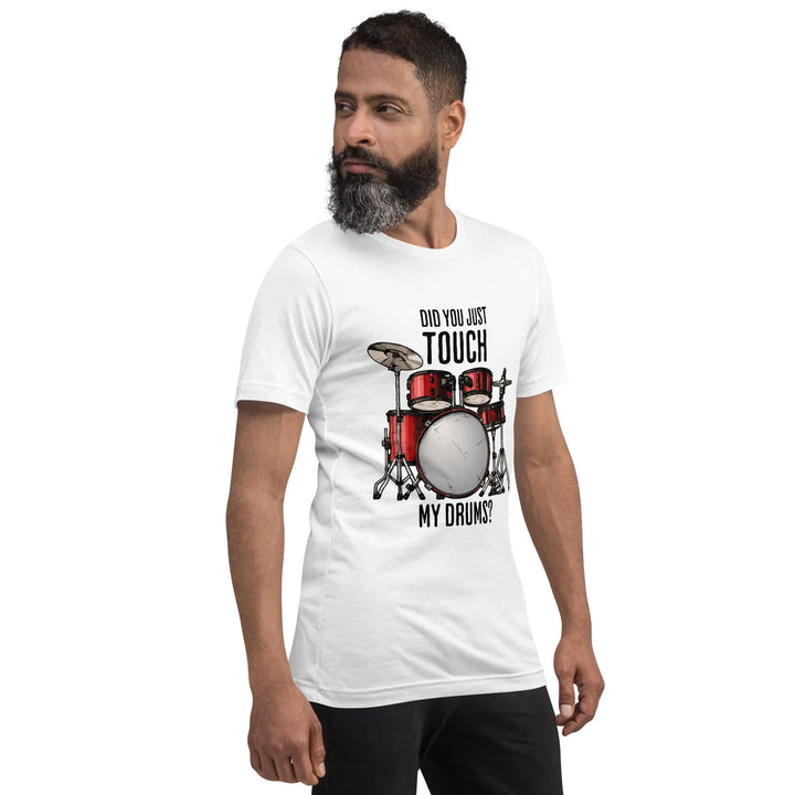 DID YOU JUST TOUCH MY DRUMS? - Unisex T-Shirt - Unisex T-Shirt