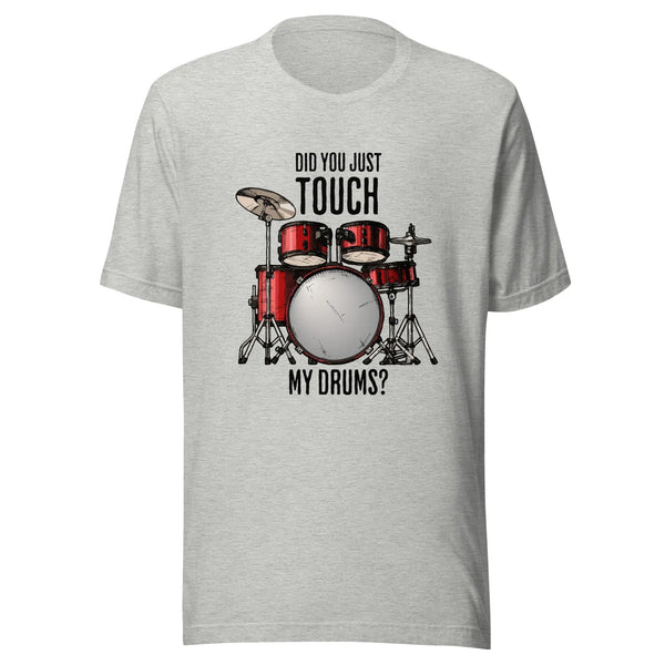 DID YOU JUST TOUCH MY DRUMS? - Unisex T-Shirt - Unisex T-Shirt