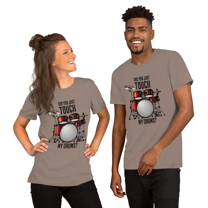 DID YOU JUST TOUCH MY DRUMS? - Unisex T-Shirt - Pebble / S - Unisex T-Shirt