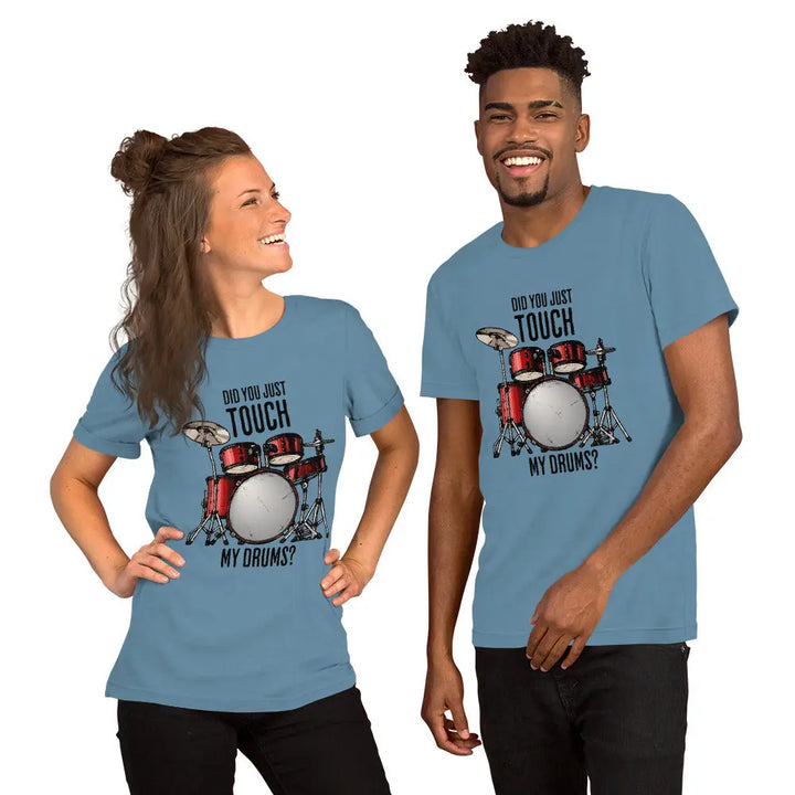 DID YOU JUST TOUCH MY DRUMS? - Unisex T-Shirt - Steel Blue / S - Unisex T-Shirt