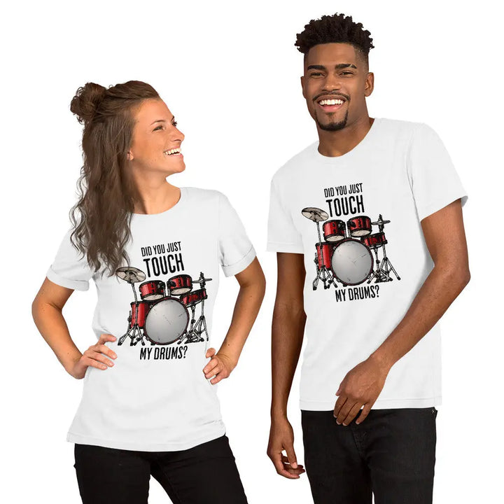 DID YOU JUST TOUCH MY DRUMS? - Unisex T-Shirt - White / S - Unisex T-Shirt